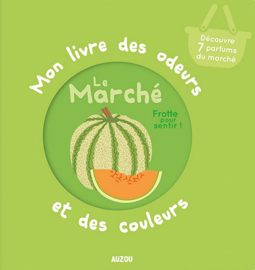 Mon livre des odeurs et des couleurs, le marché : frotte pour sentir!